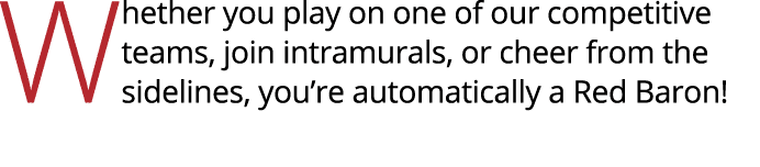 Whether you play on one of our competitive teams, join intramurals, or cheer from the sidelines, you re automatically   