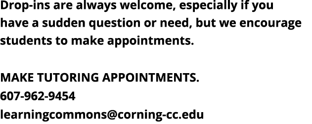 Drop-ins are always welcome, especially if you have a sudden question or need, but we encourage students to make appo   