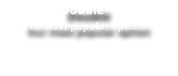 Double Our most popular option