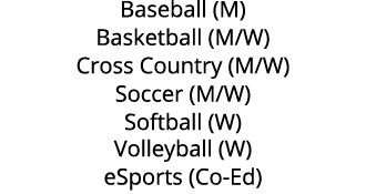 Baseball (M) Basketball (M W) Cross Country (M W) Soccer (M W) Softball (W) Volleyball (W) eSports (Co-Ed)